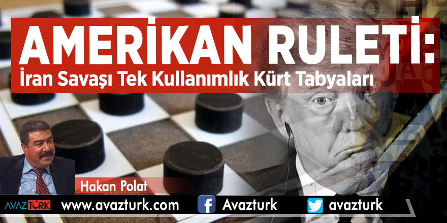 AMERİKAN RULETİ: İran Savaşı Tek Kullanımlık Kürt Tabyaları