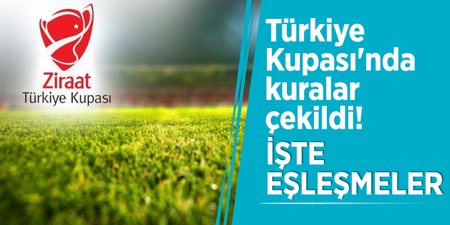 Türkiye Kupası'nda kuralar çekildi! İşte eşleşmeler