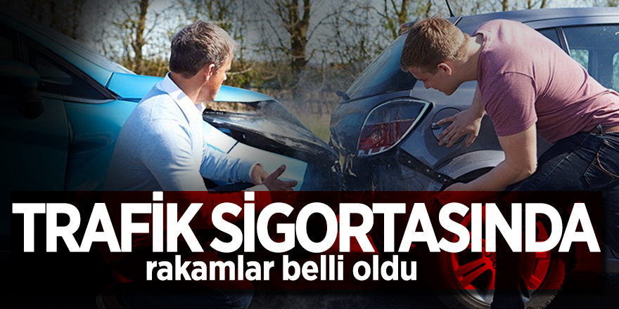 Trafik sigortasında rakamlar belli oldu