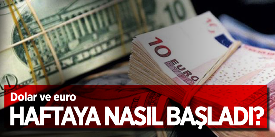Dolar ve euro haftaya nasıl başladı?