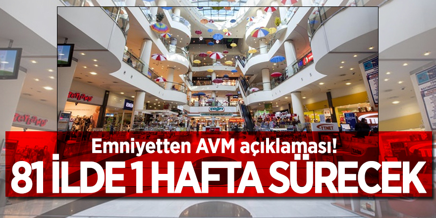 Emniyetten AVM açıklaması! 81 ilde 1 hafta sürecek