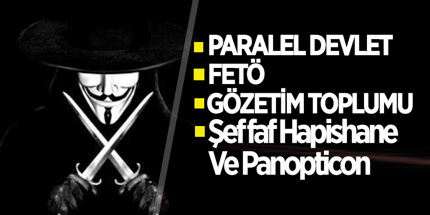 Paralel Devlet- FETÖ - Gözetim Toplumu - Şeffaf Hapishane Ve Panopticon