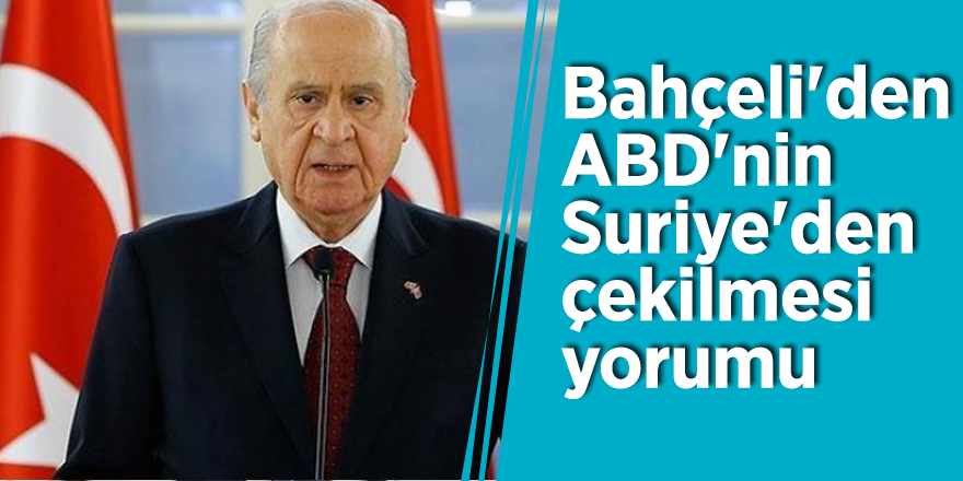 Bahçeli'den ABD'nin Suriye'den çekilmesi yorumu