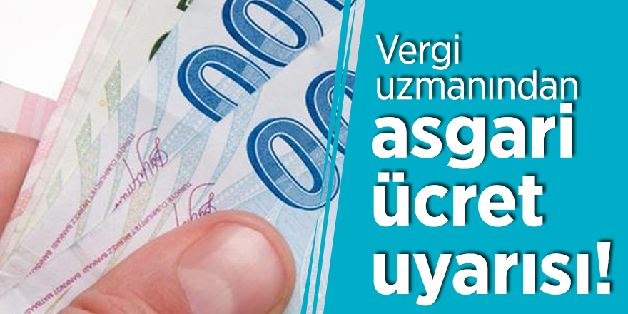 Vergi uzmanından asgari ücret uyarısı!
