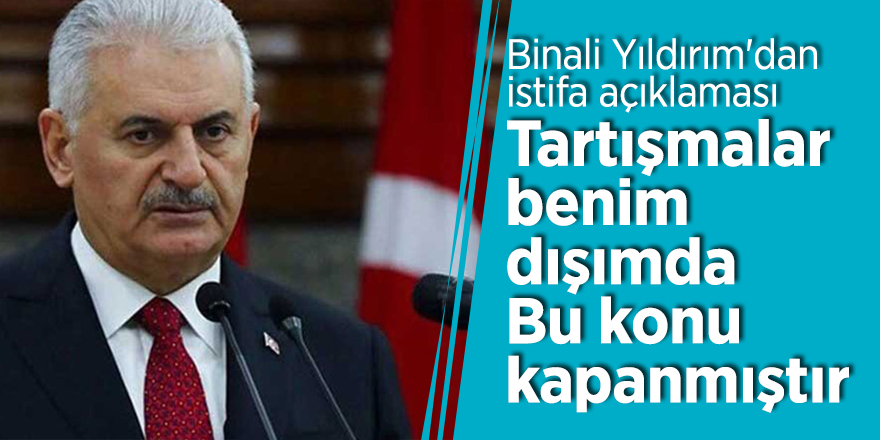 Binali Yıldırım'dan istifa açıklaması