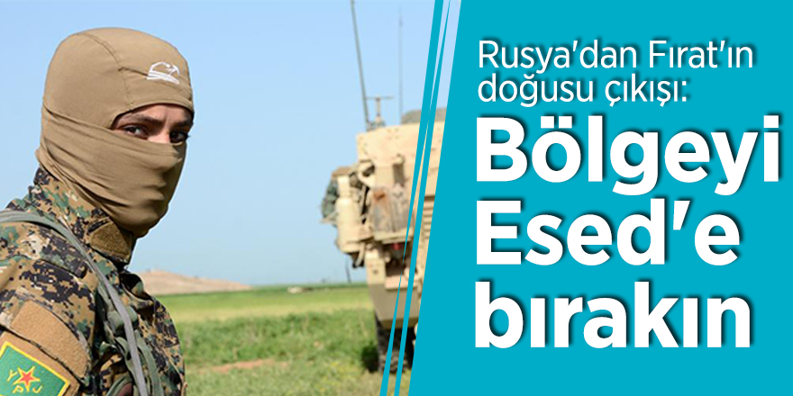 Rusya'dan Fırat'ın doğusu çıkışı: Bölgeyi Esed'e bırakın