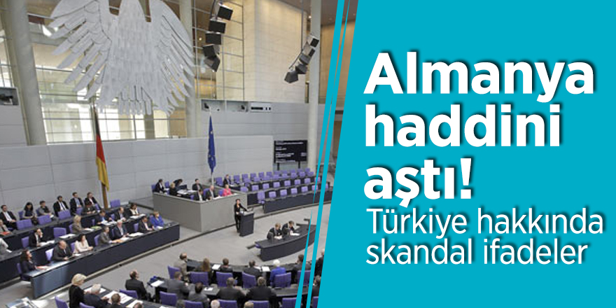 Almanya haddini aştı! Türkiye hakkında skandal ifadeler