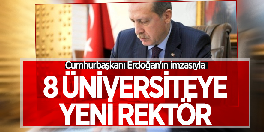 8 üniversiteye yeni rektör atandı
