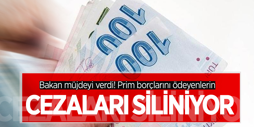 Bakan müjdeyi verdi! Prim borçlarını ödeyenlerin cezaları siliniyor