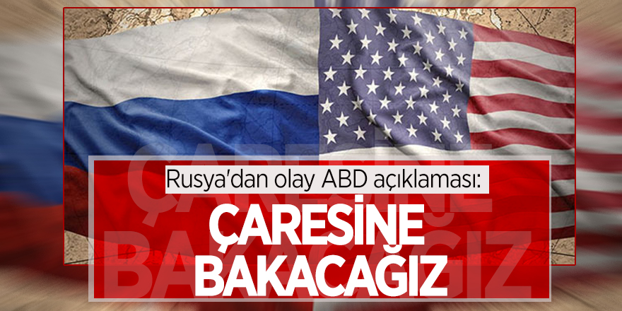 Rusya'dan olay ABD açıklaması: Çaresine bakacağız