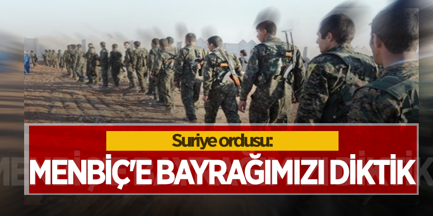 Suriye ordusu: Menbiç'e bayrağımızı diktik
