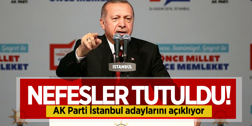 Nefesler tutuldu! AK Parti İstanbul adaylarını açıklıyor