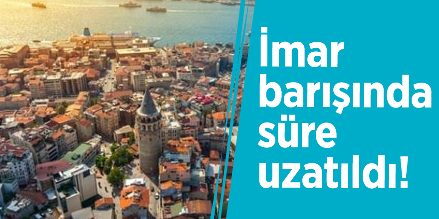 İmar barışında süre uzatıldı!