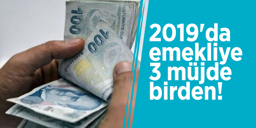 2019'da emekliye 3 müjde birden!