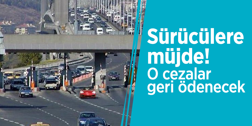 Sürücülere müjde! O cezalar geri ödenecek