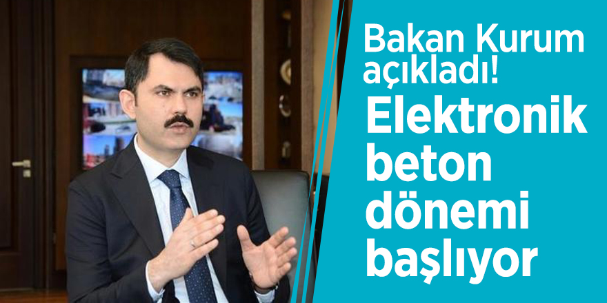 Bakan Kurum açıkladı! 'Elektronik beton' dönemi başlıyor