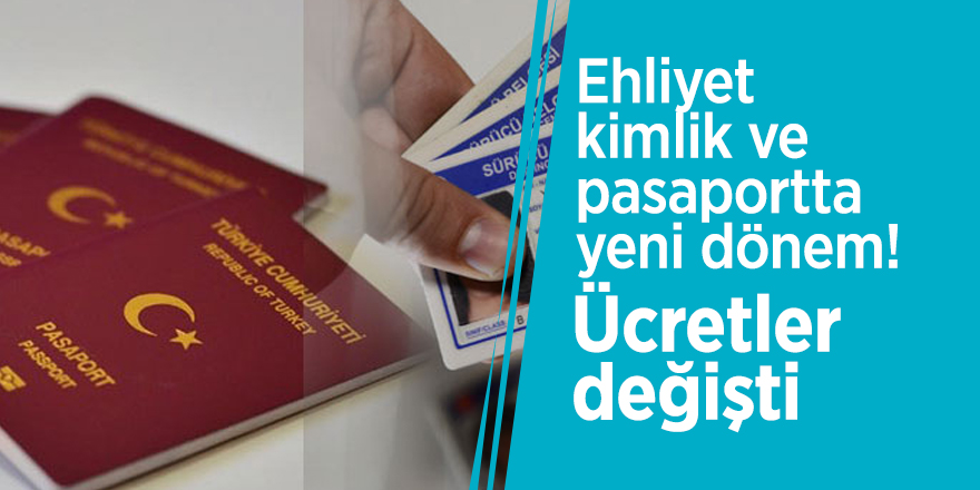 Ehliyet, kimlik ve pasaportta yeni dönem! Ücretler değişti
