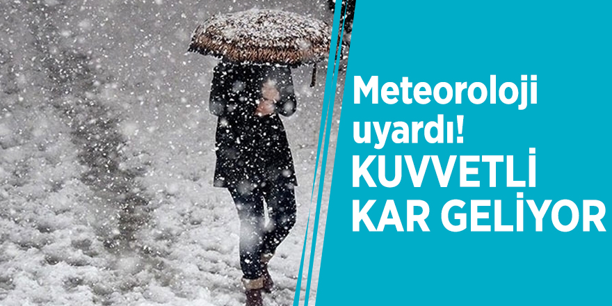 Meteoroloji uyardı! Kuvvetli kar geliyor