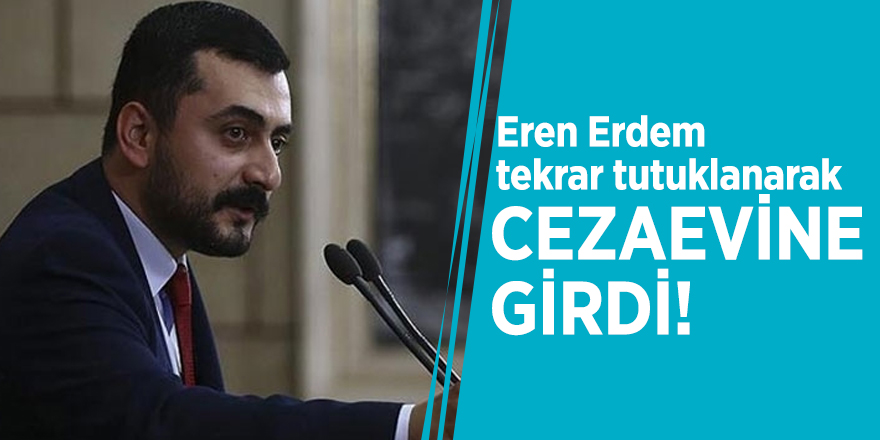 Eren Erdem tekrar tutuklanarak cezaevine girdi!