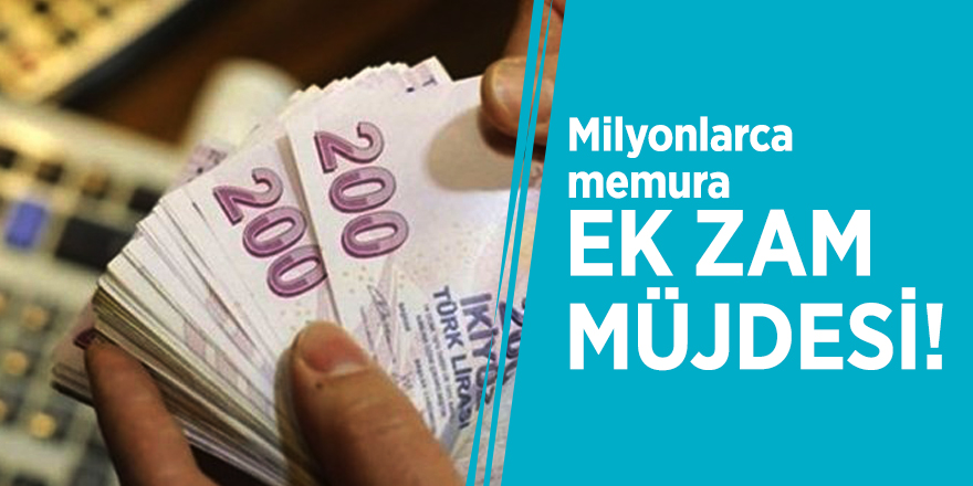 Milyonlarca memura ek zam müjdesi!