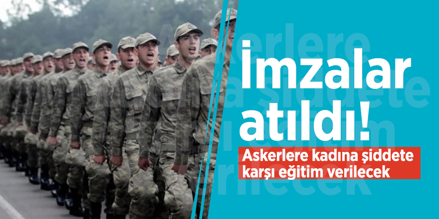 İmzalar atıldı! Askerlere kadına şiddete karşı eğitim verilecek