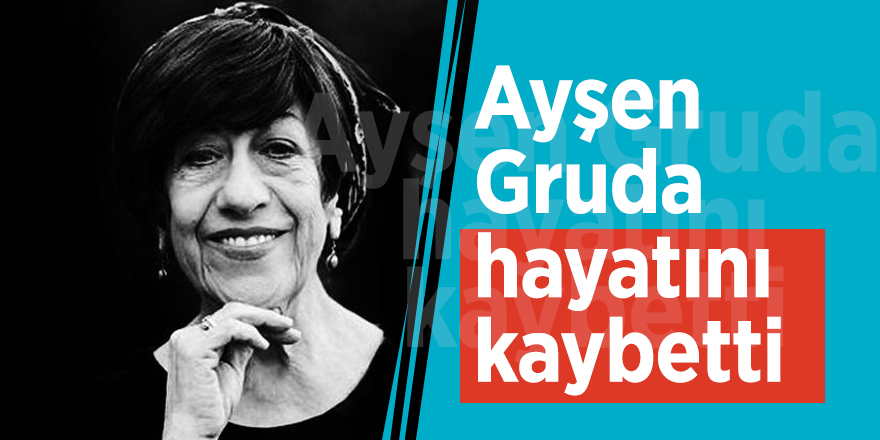 Ayşen Gruda hayatını kaybetti