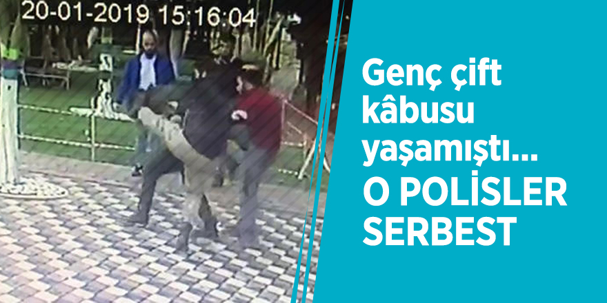 Genç çift kâbusu yaşamıştı... O polisler serbest