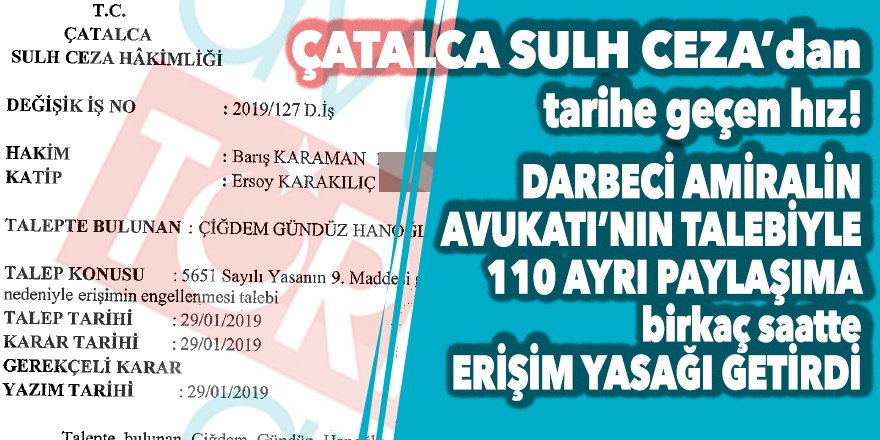 Çatalca Sulh Ceza Hakimliği, Darbeci Amiral'in Avukatı'nın talebiyle birkaç saatte 110 farklı sosyal medya paylaşımına ERİŞİM ENGELİ koydu