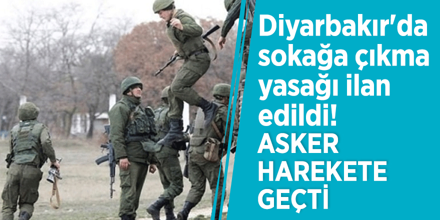 Diyarbakır'da sokağa çıkma yasağı ilan edildi! Asker harekete geçti