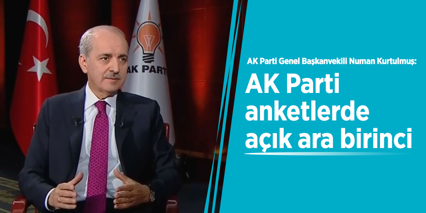 Numan Kurtulmuş: AK Parti anketlerde açık ara birinci