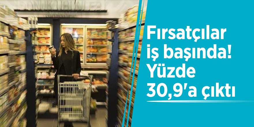 Fırsatçılar iş başında! Yüzde 30,9'a çıktı