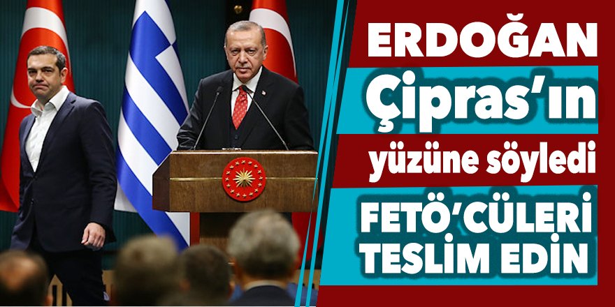 Çipras’ın yüzüne söyledi: FETÖcüleri iade edin