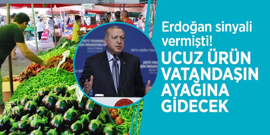Erdoğan sinyali vermişti! Ucuz ürün vatandaşın ayağına gidecek