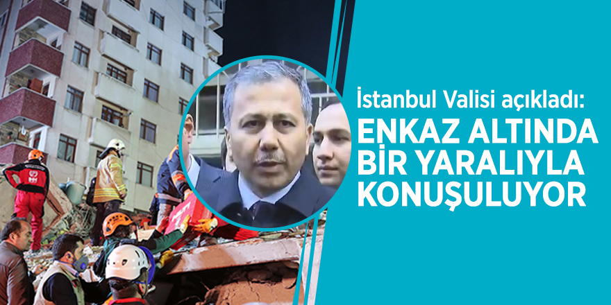 İstanbul Valisi açıkladı: Enkaz altında bir yaralıyla konuşuluyor