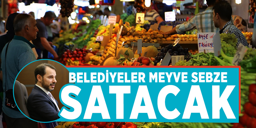 Berat Albayrak : Belediyeler sebze meyve satışına başlayacak