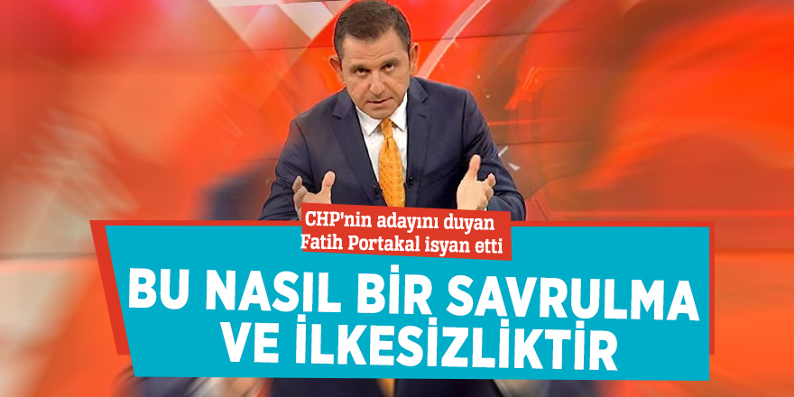 Fatih Portakal'dan CHP'nin adayına isyan: "Bu nasıl bir savrulma ve ilkesizliktir"