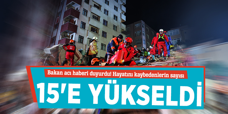 Bakan acı haberi duyurdu! Hayatını kaybedenlerin sayısı 15'e yükseldi