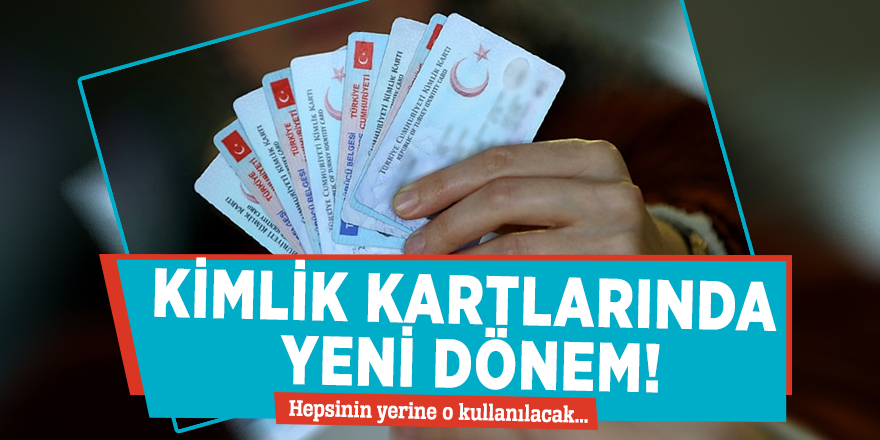 Kimlik kartlarında yeni dönem! Hepsinin yerine o kullanılacak...