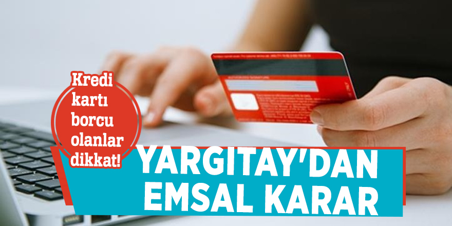 Kredi kartı borcu olanlar dikkat! Yargıtay'dan emsal karar