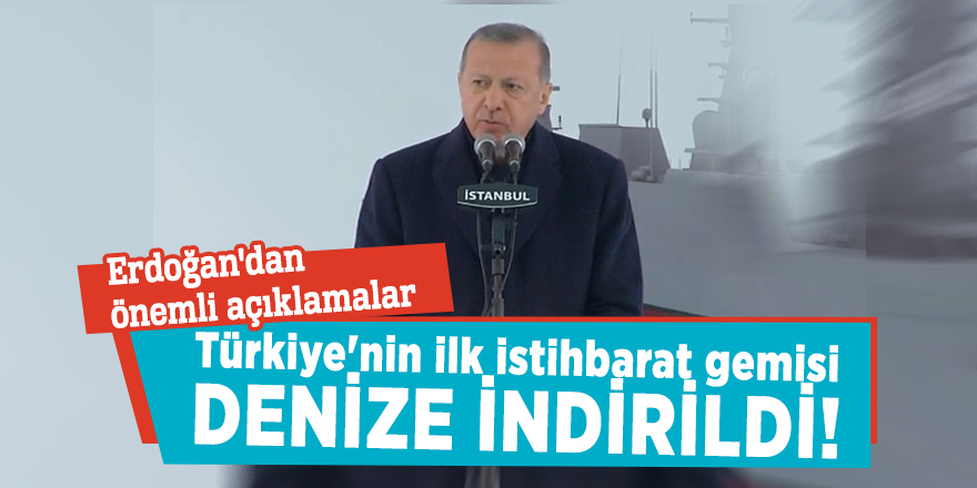 Türkiye'nin ilk istihbarat gemisi denize indirildi!