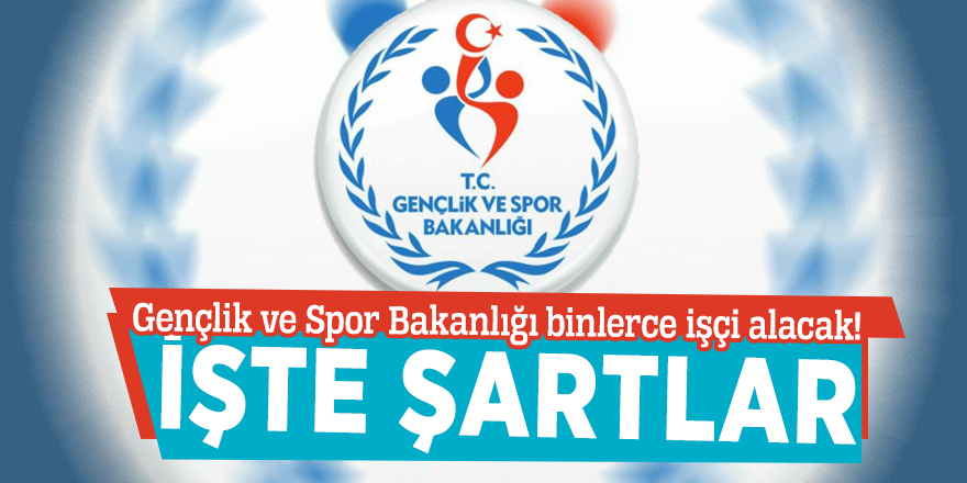 Gençlik ve Spor Bakanlığı binlerce işçi alacak! İşte şartlar