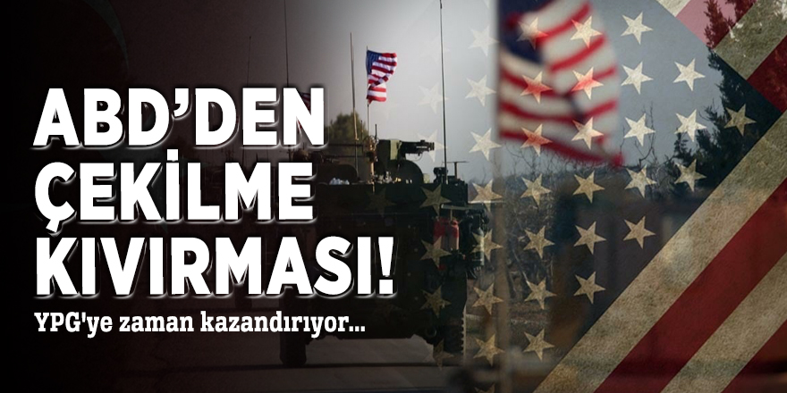 ABD’den çekilme kıvırması! YPG'ye zaman kazandırıyor...