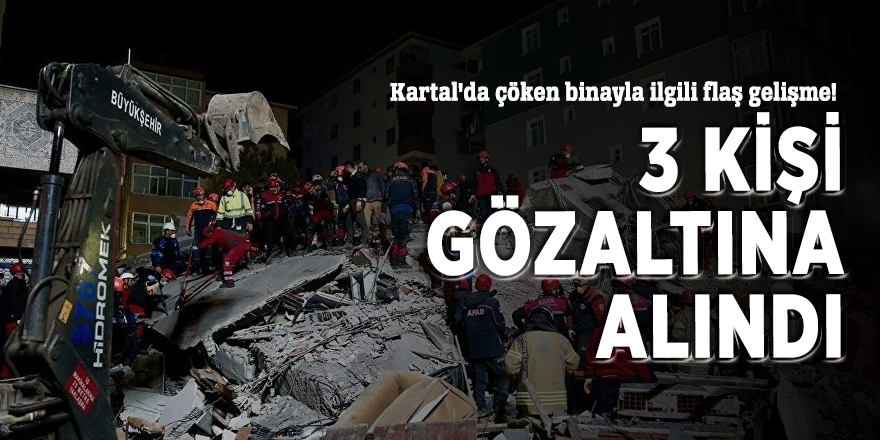 Kartal'da çöken binayla ilgili flaş gelişme! 3 kişi gözaltına alındı