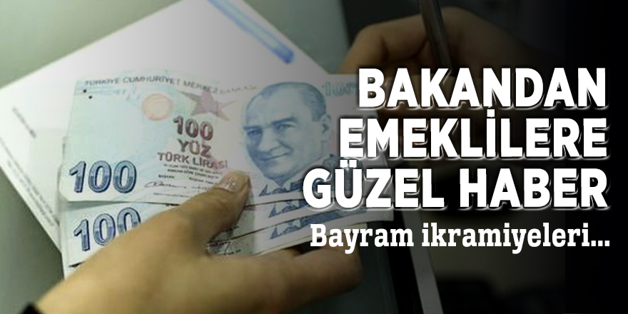 Bakandan emeklilere güzel haber: Bayram ikramiyeleri...