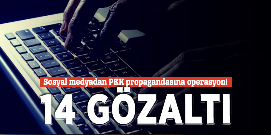 Sosyal medyadan PKK propagandasına operasyon! 14 gözaltı