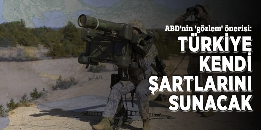 ABD'nin 'gözlem' önerisi: Türkiye kendi şartlarını sunacak