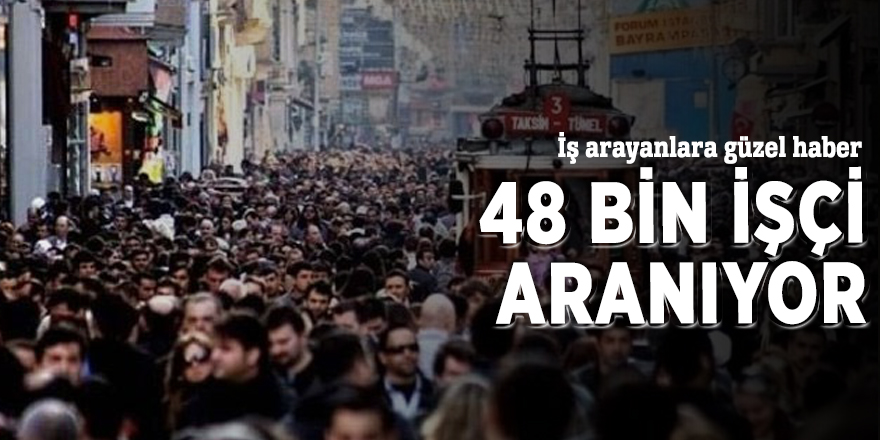 İŞKUR 48 bin işçi aranıyor