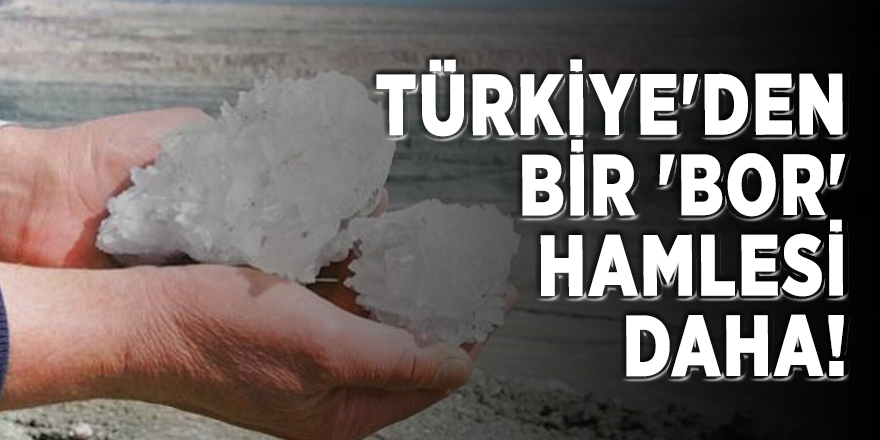 Türkiye'den bir 'bor' hamlesi daha!