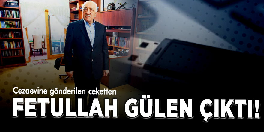 Cezaevine gönderilen ceketten Fetullah Gülen çıktı!