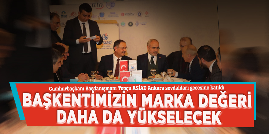 Cumhurbaşkanı Başdanışmanı Topçu ASİAD Ankara sevdalıları gecesine katıldı